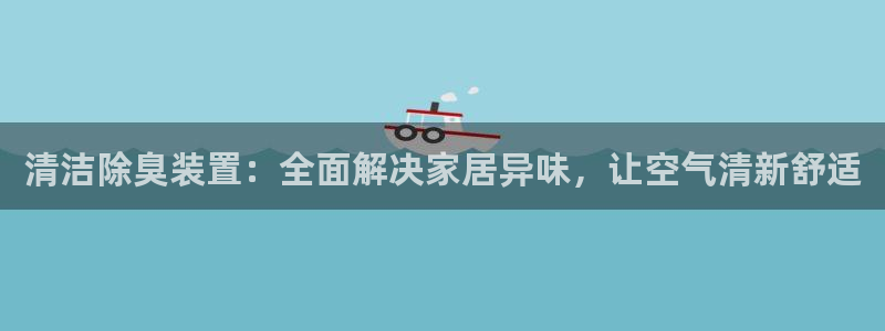 百度一下尊龙：清洁除臭装置：全面解决家居异味，让空气清新